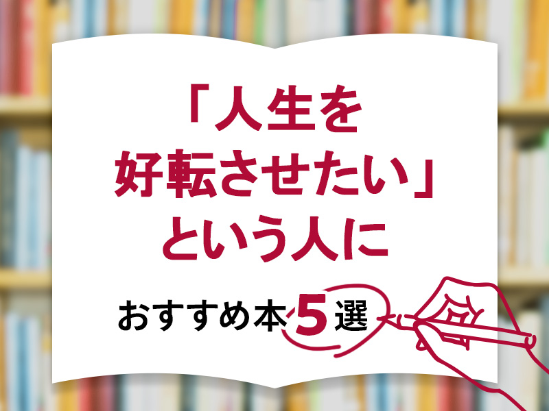 「人生を好転させたい」という人におすすめの本5選